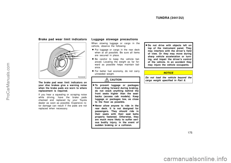 TOYOTA TUNDRA 2000 Owners Manual TUNDRA (34413U)
175
Brake pad wear limit indicators
The brake pad wear limit indicators on
your disc brakes give a warning noise
when the brake pads are worn to where
replacement is required.
If you TOYOTA TUNDRA 2000 Owners Manual TUNDRA (34413U)
175
Brake pad wear limit indicators
The brake pad wear limit indicators on
your disc brakes give a warning noise
when the brake pads are worn to where
replacement is required.
If you