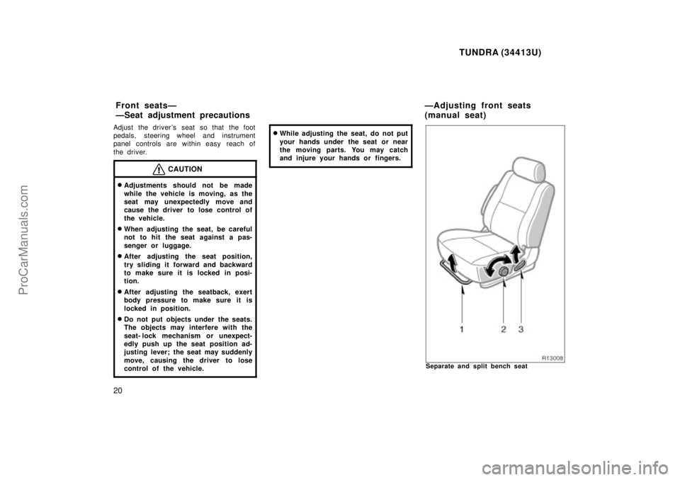 TOYOTA TUNDRA 2000 Owners Manual TUNDRA (34413U)
20
Adjust the drivers seat so that the foot
pedals, steering wheel and instrument
panel controls are within easy reach of
the driver.
CAUTION
Adjustments should not be made
while th TOYOTA TUNDRA 2000 Owners Manual TUNDRA (34413U)
20
Adjust the drivers seat so that the foot
pedals, steering wheel and instrument
panel controls are within easy reach of
the driver.
CAUTION
Adjustments should not be made
while th