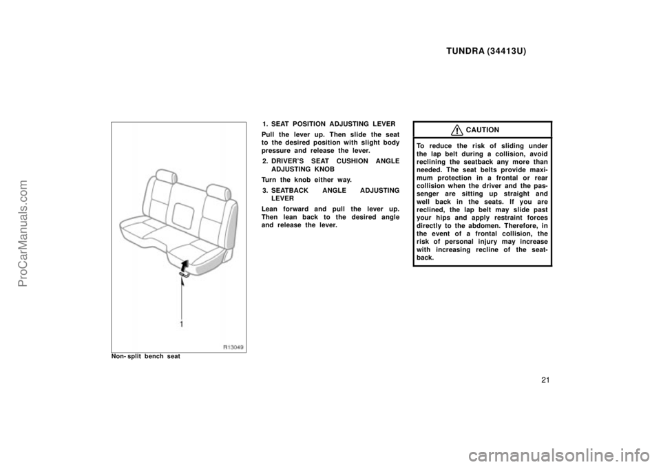 TOYOTA TUNDRA 2000  Owners Manual TUNDRA (34413U)
21
Non- split bench seat
1. SEAT POSITION ADJUSTING LEVER
Pull the lever up. Then slide the seat
to the desired position with slight body
pressure and release the lever. 2. DRIVERS SE