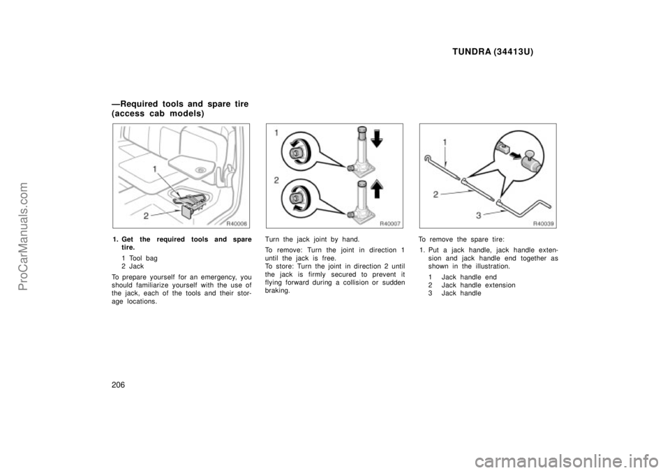 TOYOTA TUNDRA 2000  Owners Manual TUNDRA (34413U)
206
1. Get the required tools and sparetire.
1 Tool bag
2Jack
To prepare yourself for an emergency, you
should fam iliarize yourself with the use of
the jack, each of the tools and the