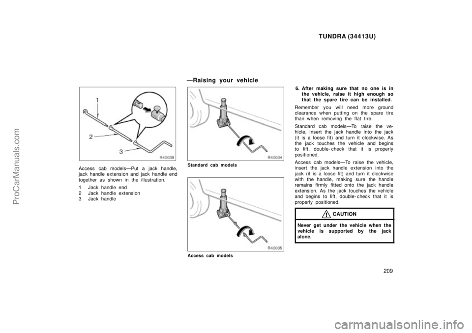 TOYOTA TUNDRA 2000 Owners Manual TUNDRA (34413U)
209
Access cab modelsÐPut a jack handle,
jack handle extension and jack handle end
together as shown in the illustration.
1 Jack handle end
2 Jack handle extension
3 Jack handle
ÐRa TOYOTA TUNDRA 2000 Owners Manual TUNDRA (34413U)
209
Access cab modelsÐPut a jack handle,
jack handle extension and jack handle end
together as shown in the illustration.
1 Jack handle end
2 Jack handle extension
3 Jack handle
ÐRa