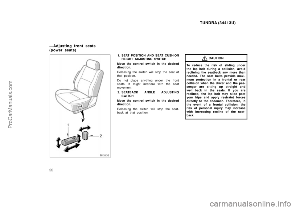 TOYOTA TUNDRA 2000 Owners Manual TUNDRA (34413U)
22
1. SEAT POSITION AND SEAT CUSHIONHEIGHT ADJUSTING SWITCH
Move the control switch in the desired
direction.
Releasing the switch will stop the seat at
that position.
Do not place any TOYOTA TUNDRA 2000 Owners Manual TUNDRA (34413U)
22
1. SEAT POSITION AND SEAT CUSHIONHEIGHT ADJUSTING SWITCH
Move the control switch in the desired
direction.
Releasing the switch will stop the seat at
that position.
Do not place any