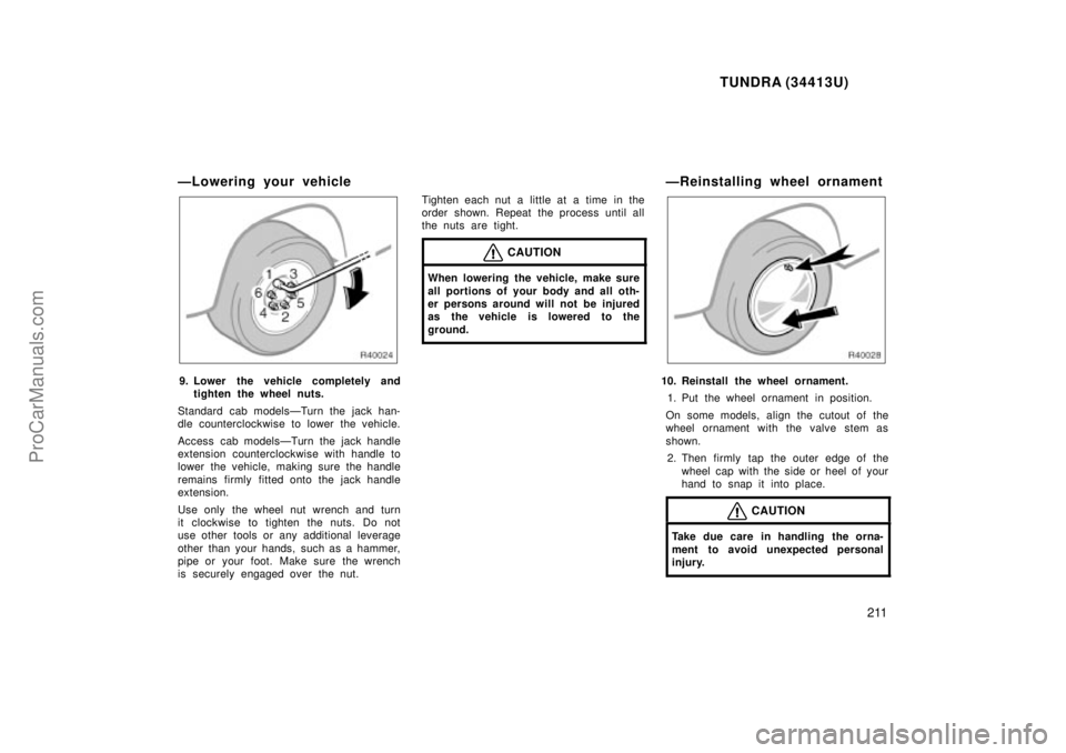 TOYOTA TUNDRA 2000 Owners Manual TUNDRA (34413U)
211
ÐLowering your vehicle
9. Lower the vehicle completely andtighten the wheel nuts.
Standard cab modelsÐTurn the jack han-
dle counterclockwise to lower the vehicle.
Access cab mod TOYOTA TUNDRA 2000 Owners Manual TUNDRA (34413U)
211
ÐLowering your vehicle
9. Lower the vehicle completely andtighten the wheel nuts.
Standard cab modelsÐTurn the jack han-
dle counterclockwise to lower the vehicle.
Access cab mod