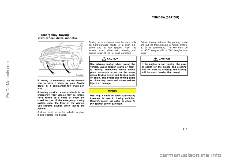 TOYOTA TUNDRA 2000 Owners Manual TUNDRA (34413U)
215
If towing is necessary, we recommend
you to have it done by your Toyota
dealer or a commercial tow truck ser-
vice.
If towing service is not available in an
emergency, your vehicl TOYOTA TUNDRA 2000 Owners Manual TUNDRA (34413U)
215
If towing is necessary, we recommend
you to have it done by your Toyota
dealer or a commercial tow truck ser-
vice.
If towing service is not available in an
emergency, your vehicl