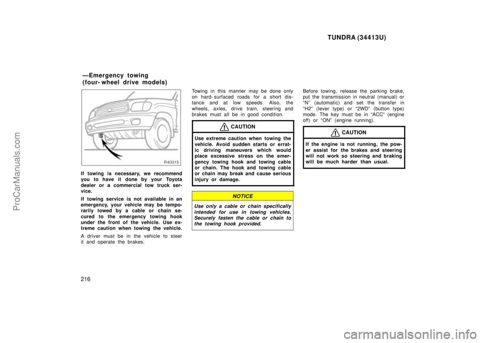TOYOTA TUNDRA 2000 Owners Manual TUNDRA (34413U)
216
If towing is necessary, we recommend
you to have it done by your Toyota
dealer or a commercial tow truck ser-
vice.
If towing service is not available in an
emergency, your vehicl TOYOTA TUNDRA 2000 Owners Manual TUNDRA (34413U)
216
If towing is necessary, we recommend
you to have it done by your Toyota
dealer or a commercial tow truck ser-
vice.
If towing service is not available in an
emergency, your vehicl