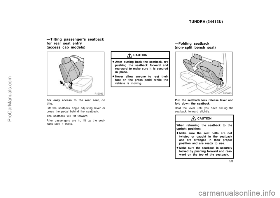TOYOTA TUNDRA 2000 Owners Manual TUNDRA (34413U)
23
For easy access to the rear seat, do
this.
Lift the seatback angle adjusting lever or
press the pedal behind the seatback.
The seatback will tilt forward.
After passengers are in, l TOYOTA TUNDRA 2000 Owners Manual TUNDRA (34413U)
23
For easy access to the rear seat, do
this.
Lift the seatback angle adjusting lever or
press the pedal behind the seatback.
The seatback will tilt forward.
After passengers are in, l