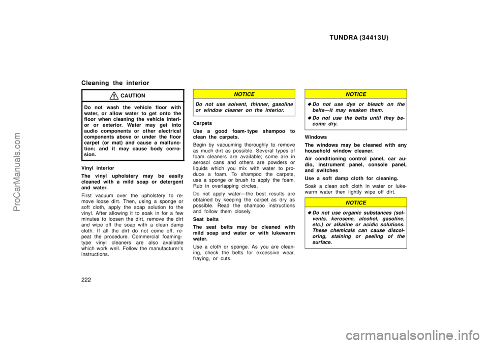 TOYOTA TUNDRA 2000 Owners Manual TUNDRA (34413U)
222
Cleaning the interior
CAUTION
Do not wash the vehicle floor with
water, or allow water to get onto the
floor when cleaning the vehicle interi-
or or exterior. Water may get into
a TOYOTA TUNDRA 2000 Owners Manual TUNDRA (34413U)
222
Cleaning the interior
CAUTION
Do not wash the vehicle floor with
water, or allow water to get onto the
floor when cleaning the vehicle interi-
or or exterior. Water may get into
a