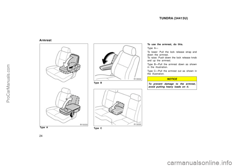 TOYOTA TUNDRA 2000  Owners Manual TUNDRA (34413U)
24
Armrest
Ty p e A
Ty p e B
Ty p e C
To use the armrest, do this.
Ty p e A Ð
To lower: Pull the lock release strap and
down the armrest.
To raise: Push down the lock release knob
and