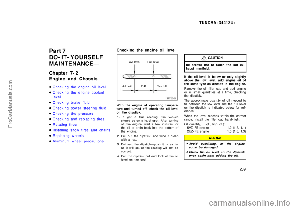TOYOTA TUNDRA 2000 Owners Manual TUNDRA (34413U)
239
Part 7
DO- IT- YOURSELF
MAINTENANCEÐ
Chapter 7- 2
Engine and Chassis
Checking the engine oil level
Checking the engine coolant
level
Checking brake fluid
Checking power st TOYOTA TUNDRA 2000 Owners Manual TUNDRA (34413U)
239
Part 7
DO- IT- YOURSELF
MAINTENANCEÐ
Chapter 7- 2
Engine and Chassis
Checking the engine oil level
Checking the engine coolant
level
Checking brake fluid
Checking power st