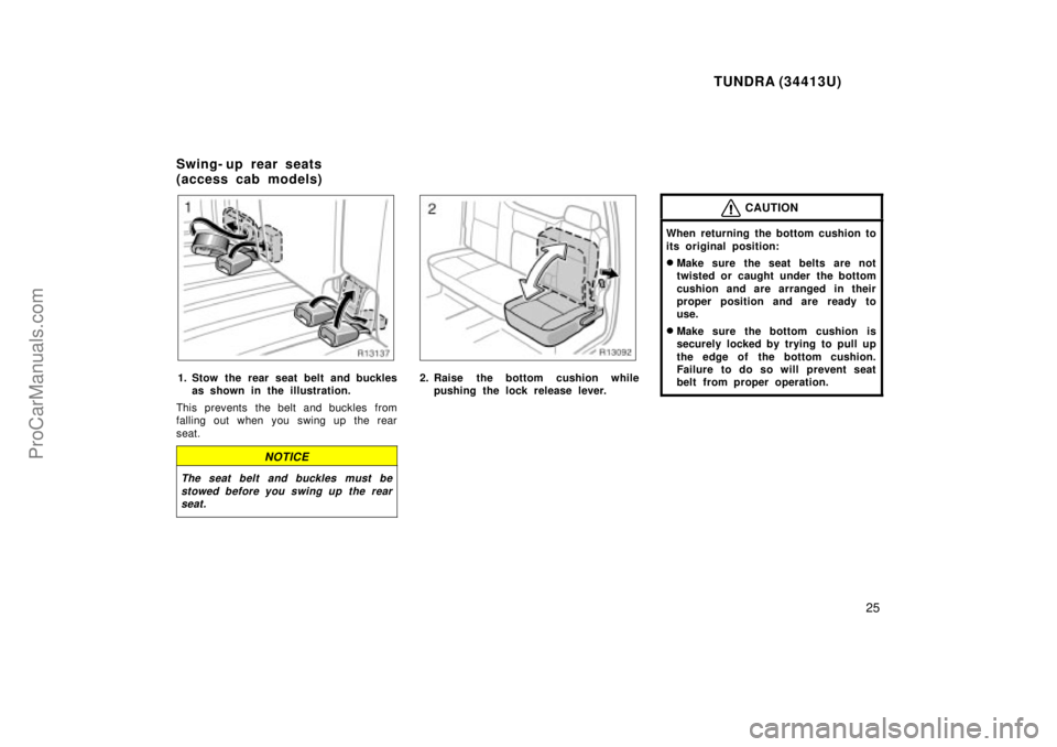 TOYOTA TUNDRA 2000  Owners Manual TUNDRA (34413U)
25
1. Stow the rear seat belt and bucklesas shown in the illustration.
This prevents the belt and buckles from
falling out when you swing up the rear
seat.
NOTICE
The seat belt and buc