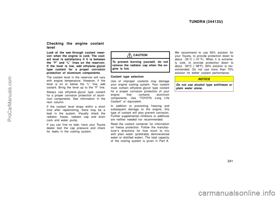 TOYOTA TUNDRA 2000 Owners Manual TUNDRA (34413U)
241
Look at the see- through coolant reser-
voir when the engine is cold. The cool-
ant level is satisfactory if it is between
the Fº and Lº lines on the reservoir.
If the level is TOYOTA TUNDRA 2000 Owners Manual TUNDRA (34413U)
241
Look at the see- through coolant reser-
voir when the engine is cold. The cool-
ant level is satisfactory if it is between
the Fº and Lº lines on the reservoir.
If the level is