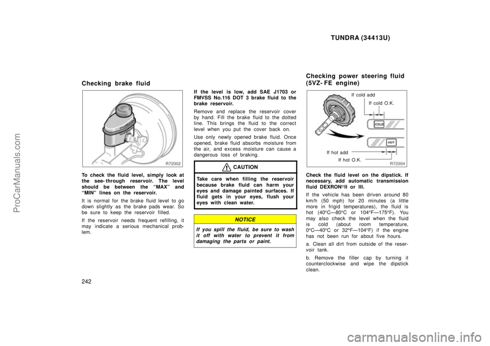 TOYOTA TUNDRA 2000 Owners Manual TUNDRA (34413U)
242
Checking brake fluid
To check the fluid level, simply look at
the see- through reservoir. The level
should be between the MAXº and
MINº lines on the reservoir.
It is normal f TOYOTA TUNDRA 2000 Owners Manual TUNDRA (34413U)
242
Checking brake fluid
To check the fluid level, simply look at
the see- through reservoir. The level
should be between the MAXº and
MINº lines on the reservoir.
It is normal f