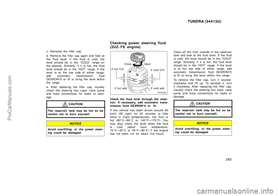 TOYOTA TUNDRA 2000 Owners Manual TUNDRA (34413U)
243
c. Reinstall the filler cap.
d. Remove the filler cap again and look at
the fluid level. If the fluid is cold, the
level should be in the COLDº range on
the dipstick. Similarly, TOYOTA TUNDRA 2000 Owners Manual TUNDRA (34413U)
243
c. Reinstall the filler cap.
d. Remove the filler cap again and look at
the fluid level. If the fluid is cold, the
level should be in the COLDº range on
the dipstick. Similarly,