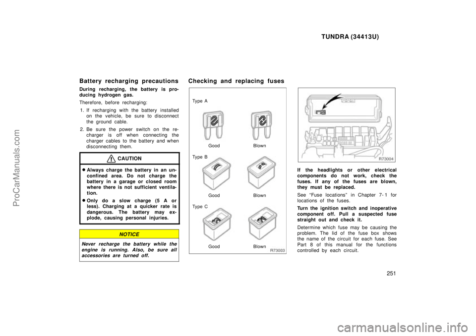 TOYOTA TUNDRA 2000 Owners Manual TUNDRA (34413U)
251
Battery recharging precautions
During recharging, the battery is pro-
ducing hydrogen gas.
Therefore, before recharging:1. If recharging with the battery installed on the vehicle, TOYOTA TUNDRA 2000 Owners Manual TUNDRA (34413U)
251
Battery recharging precautions
During recharging, the battery is pro-
ducing hydrogen gas.
Therefore, before recharging:1. If recharging with the battery installed on the vehicle,