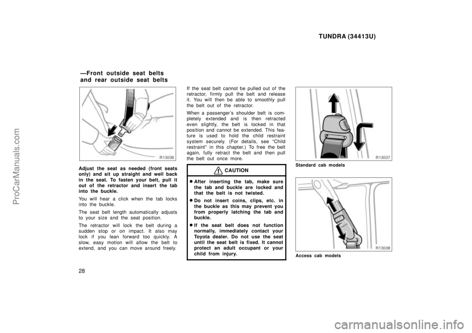 TOYOTA TUNDRA 2000 Owners Manual TUNDRA (34413U)
28
Adjust the seat as needed (front seats
only) and sit up straight and well back
in the seat. To fasten your belt, pull it
out of the retractor and insert the tab
into the buckle.
You TOYOTA TUNDRA 2000 Owners Manual TUNDRA (34413U)
28
Adjust the seat as needed (front seats
only) and sit up straight and well back
in the seat. To fasten your belt, pull it
out of the retractor and insert the tab
into the buckle.
You