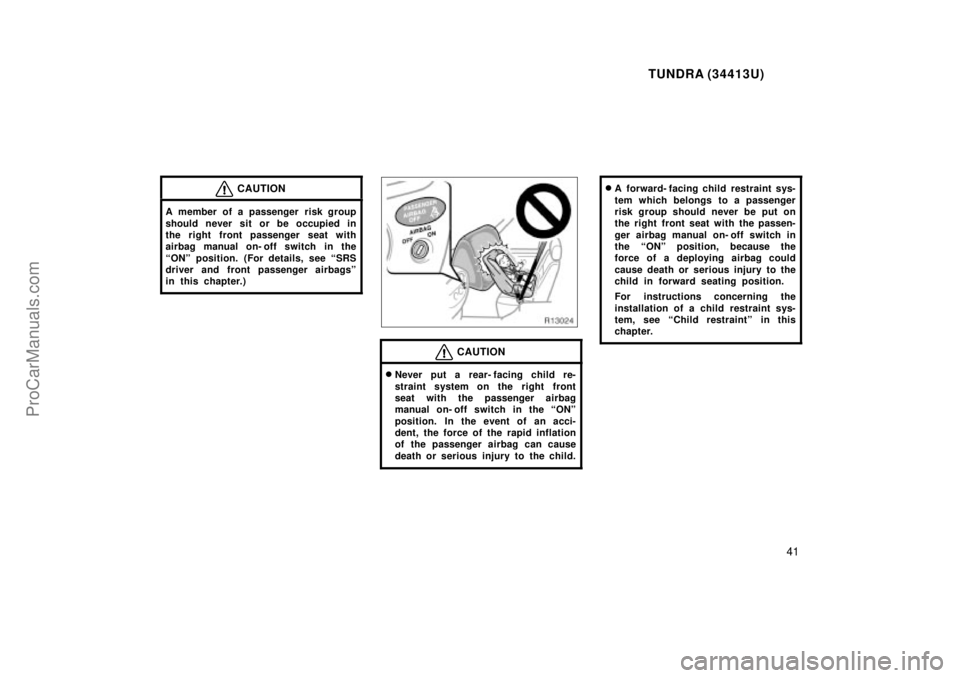 TOYOTA TUNDRA 2000 Owners Manual TUNDRA (34413U)
41
CAUTION
A member of a passenger risk group
should never sit or be occupied in
the right front passenger seat with
airbag manual on- off switch in the
ONº position. (For details, s TOYOTA TUNDRA 2000 Owners Manual TUNDRA (34413U)
41
CAUTION
A member of a passenger risk group
should never sit or be occupied in
the right front passenger seat with
airbag manual on- off switch in the
ONº position. (For details, s
