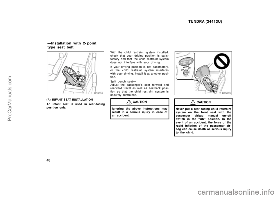 TOYOTA TUNDRA 2000 Owners Manual TUNDRA (34413U)
48
(A) INFANT SEAT INSTALLATION
An infant seat is used in rear- facing
position only.With the child restraint system installed,
check that your driving position is satis-
factory and t TOYOTA TUNDRA 2000 Owners Manual TUNDRA (34413U)
48
(A) INFANT SEAT INSTALLATION
An infant seat is used in rear- facing
position only.With the child restraint system installed,
check that your driving position is satis-
factory and t