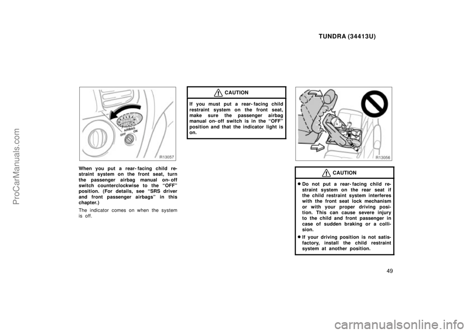 TOYOTA TUNDRA 2000  Owners Manual TUNDRA (34413U)
49
When you put a rear- facing child re-
straint system on the front seat, turn
the passenger airbag manual on- off
switch counterclockwise to the OFFº
position. (For details, see S