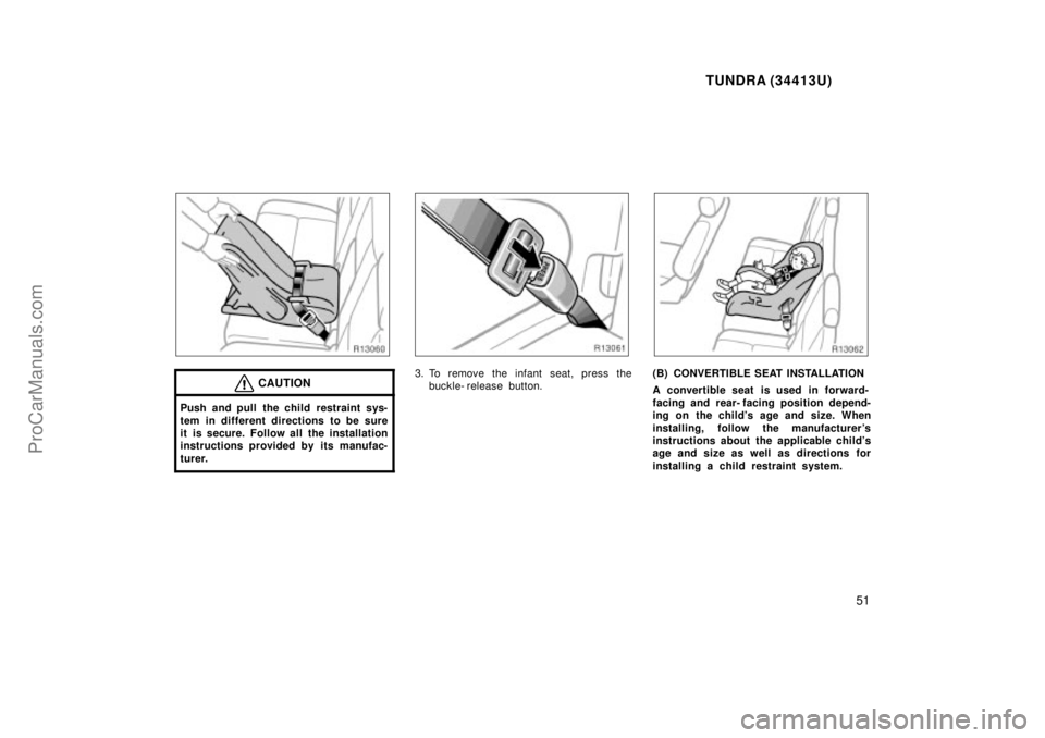 TOYOTA TUNDRA 2000  Owners Manual TUNDRA (34413U)
51
CAUTION
Push and pull the child restraint sys-
tem in different directions to be sure
it is secure. Follow all the installation
instructions provided by its manufac-
turer.
3. To re