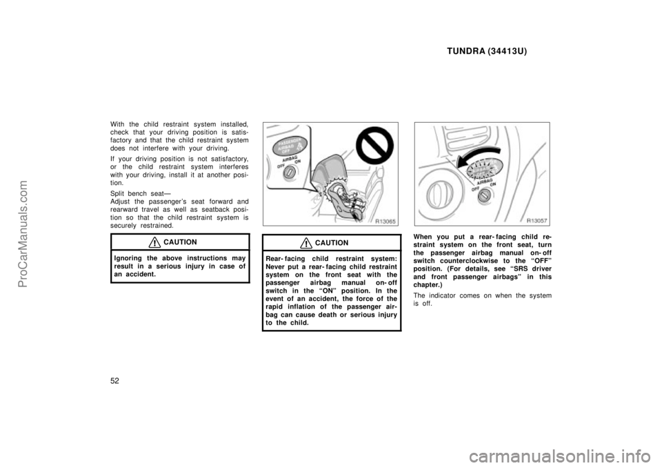 TOYOTA TUNDRA 2000 Owners Manual TUNDRA (34413U)
52
With the child restraint system installed,
check that your driving position is satis-
factory and that the child restraint system
does not interfere with your driving.
If your drivi TOYOTA TUNDRA 2000 Owners Manual TUNDRA (34413U)
52
With the child restraint system installed,
check that your driving position is satis-
factory and that the child restraint system
does not interfere with your driving.
If your drivi