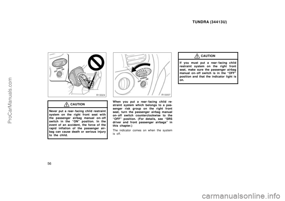 TOYOTA TUNDRA 2000  Owners Manual TUNDRA (34413U)
56
CAUTION
Never put a rear- facing child restraint
system on the right front seat with
the passenger airbag manual on- off
switch in the ONº position. In the
event of an accident, t
