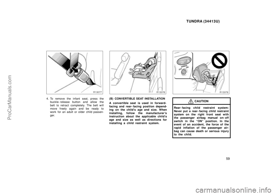 TOYOTA TUNDRA 2000  Owners Manual TUNDRA (34413U)
59
4. To remove the infant seat, press thebuckle- release button and allow the
belt to retract completely. The belt will
move freely again and be ready to
work for an adult or older ch
