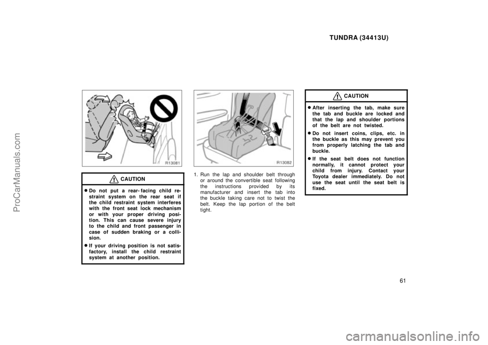 TOYOTA TUNDRA 2000 Owners Manual TUNDRA (34413U)
61
CAUTION
Do not put a rear- facing child re-
straint system on the rear seat if
the child restraint system interferes
with the front seat lock mechanism
or with your proper driving TOYOTA TUNDRA 2000 Owners Manual TUNDRA (34413U)
61
CAUTION
Do not put a rear- facing child re-
straint system on the rear seat if
the child restraint system interferes
with the front seat lock mechanism
or with your proper driving