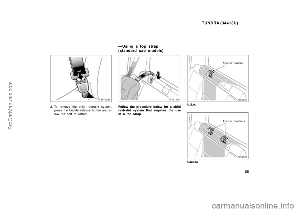 TOYOTA TUNDRA 2000  Owners Manual TUNDRA (34413U)
65
2. To remove the child restraint system,press the buckle- release button and al-
low the belt to retract.Follow the procedure below for a child
restraint system that requires the us