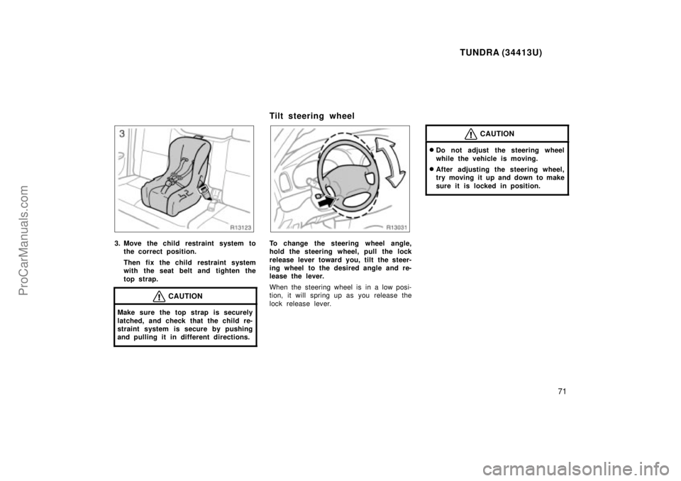 TOYOTA TUNDRA 2000  Owners Manual TUNDRA (34413U)
71
3. Move the child restraint system tothe correct position.
Then fix the child restraint system
with the seat belt and tighten the
top strap.
CAUTION
Make sure the top strap is secur