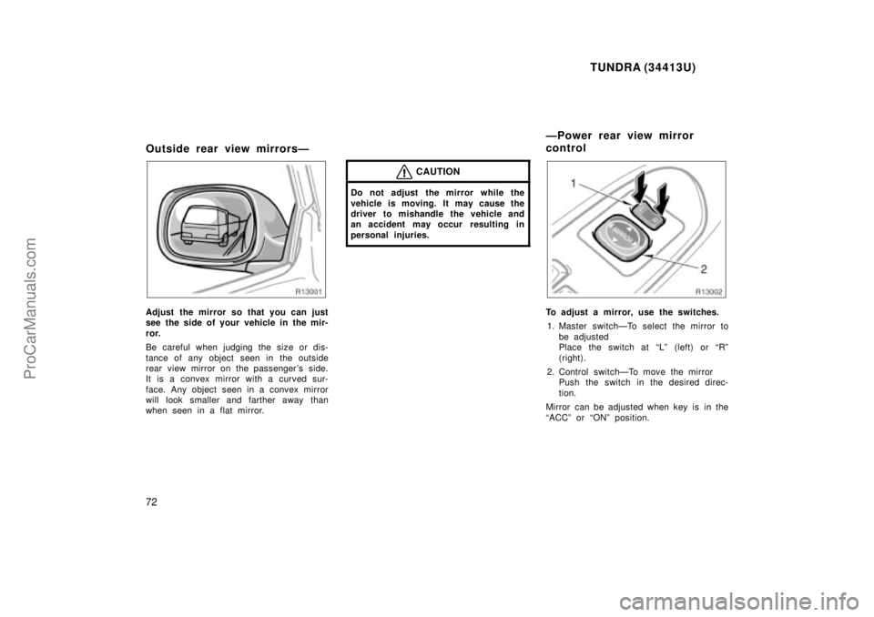 TOYOTA TUNDRA 2000  Owners Manual TUNDRA (34413U)
72
Outside rear view mirrorsÐ
Adjust the mirror so that you can just
see the side of your vehicle in the mir-
ror.
Be careful when judging the size or dis-
tance of any object seen in