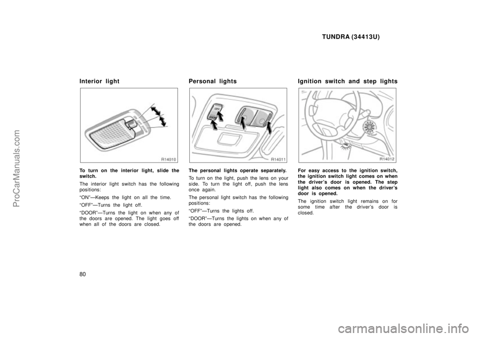 TOYOTA TUNDRA 2000  Owners Manual TUNDRA (34413U)
80
Interior light
To turn on the interior light, slide the
switch.
The interior light switch has the following
positions:
ONºÐKeeps the light on all the time.
OFFºÐTurns the ligh