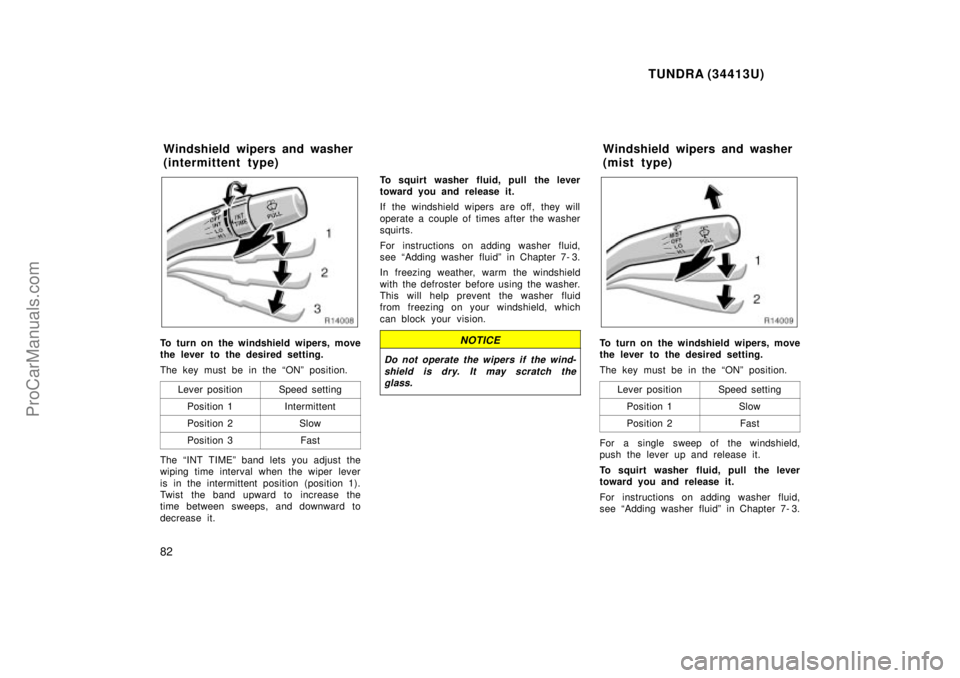 TOYOTA TUNDRA 2000 Owners Manual TUNDRA (34413U)
82
To turn on the windshield wipers, move
the lever to the desired setting.
The key must be in the ONº position.Lever position
Speed setting
Position 1Intermittent
Position 2Slow
Pos TOYOTA TUNDRA 2000 Owners Manual TUNDRA (34413U)
82
To turn on the windshield wipers, move
the lever to the desired setting.
The key must be in the ONº position.Lever position
Speed setting
Position 1Intermittent
Position 2Slow
Pos