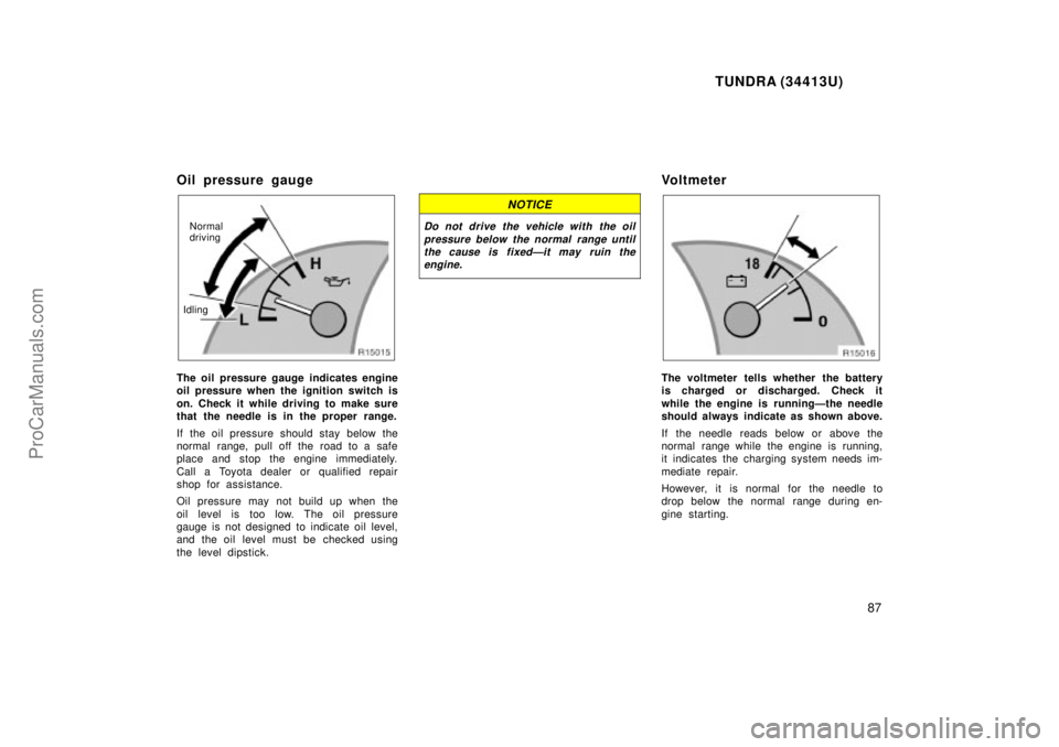 TOYOTA TUNDRA 2000 Owners Manual TUNDRA (34413U)
87
Oil pressure gauge
IdlingNormal
driving
The oil pressure gauge indicates engine
oil pressure when the ignition switch is
on. Check it while driving to make sure
that the needle is i TOYOTA TUNDRA 2000 Owners Manual TUNDRA (34413U)
87
Oil pressure gauge
IdlingNormal
driving
The oil pressure gauge indicates engine
oil pressure when the ignition switch is
on. Check it while driving to make sure
that the needle is i
