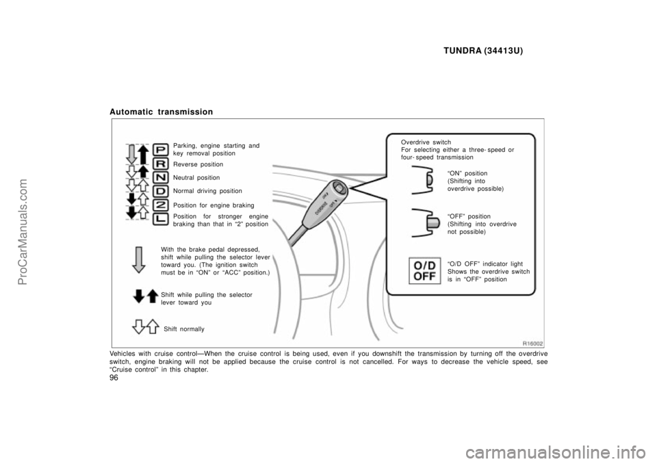 TOYOTA TUNDRA 2000 Owners Manual TUNDRA (34413U)
96
Automatic transmission
Shift while pulling the selector
lever toward you With the brake pedal depressed,
shift while pulling the selector lever
toward you. (The ignition switch
m TOYOTA TUNDRA 2000 Owners Manual TUNDRA (34413U)
96
Automatic transmission
Shift while pulling the selector
lever toward you With the brake pedal depressed,
shift while pulling the selector lever
toward you. (The ignition switch
m