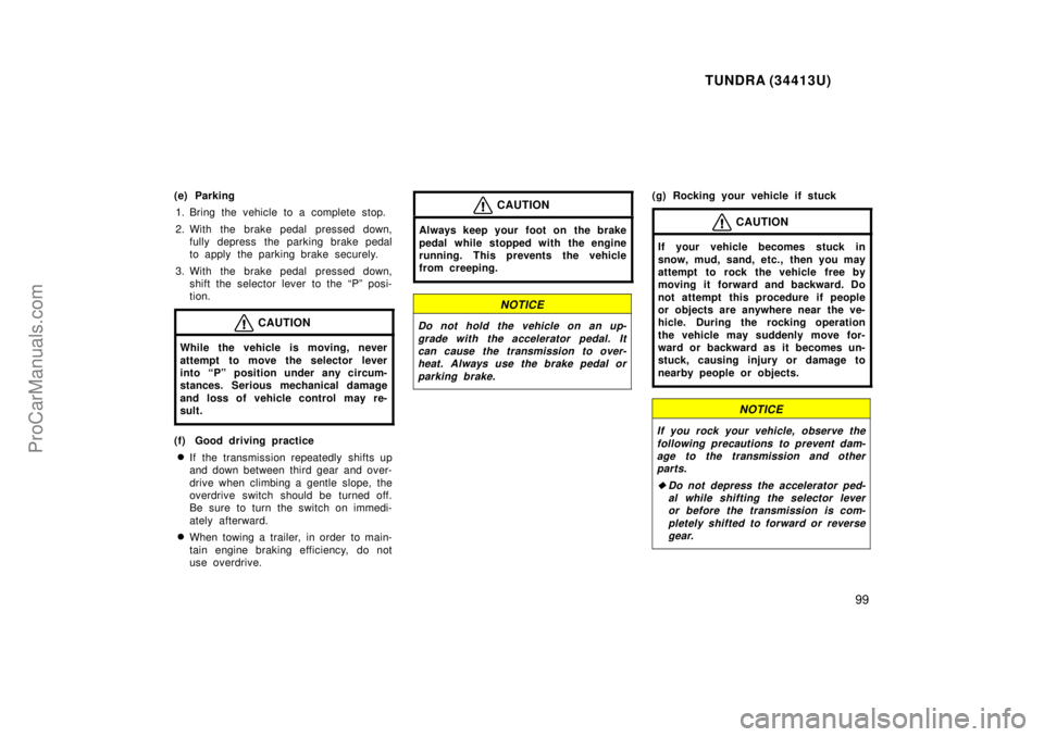 TOYOTA TUNDRA 2000 Owners Manual TUNDRA (34413U)
99
(e) Parking1. Bring the vehicle to a complete stop.
2. With the brake pedal pressed down, fully depress the parking brake pedal
to apply the parking brake securely.
3. With the br TOYOTA TUNDRA 2000 Owners Manual TUNDRA (34413U)
99
(e) Parking1. Bring the vehicle to a complete stop.
2. With the brake pedal pressed down, fully depress the parking brake pedal
to apply the parking brake securely.
3. With the br