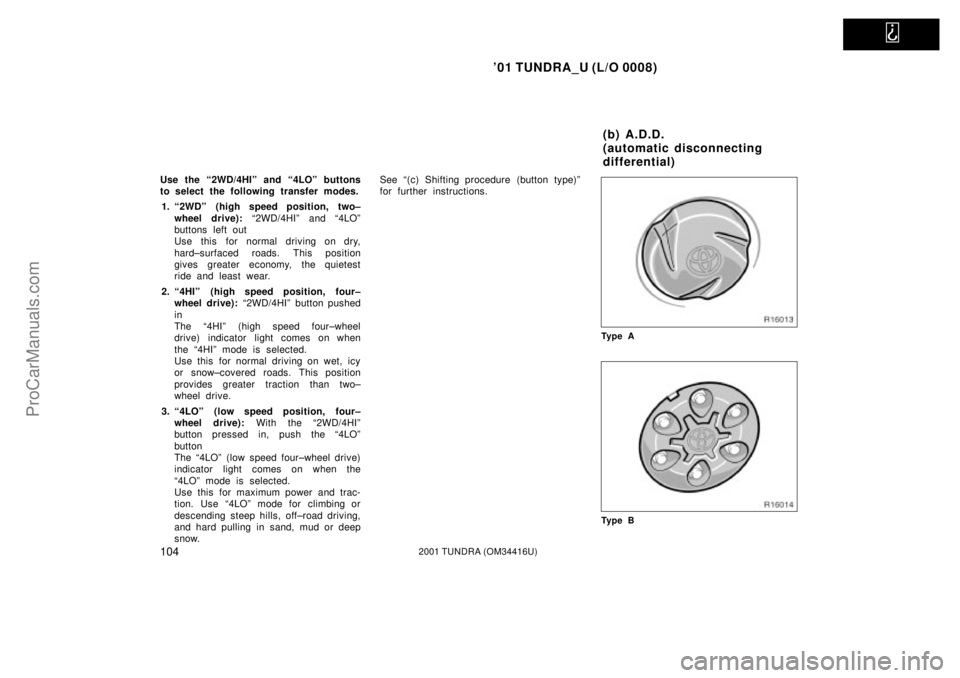 TOYOTA TUNDRA 2001 Owners Manual
01 TUNDRA_U (L/O 0008)
1042001 TUNDRA (OM 34416U)
Use the ª2WD/4HIº and ª4LOº buttons
to select the following transfer modes.
1. ª2WDº (high speed position, two± wheel drive): ª2WD/4HIº TOYOTA TUNDRA 2001 Owners Manual
01 TUNDRA_U (L/O 0008)
1042001 TUNDRA (OM 34416U)
Use the ª2WD/4HIº and ª4LOº buttons
to select the following transfer modes.
1. ª2WDº (high speed position, two± wheel drive): ª2WD/4HIº
