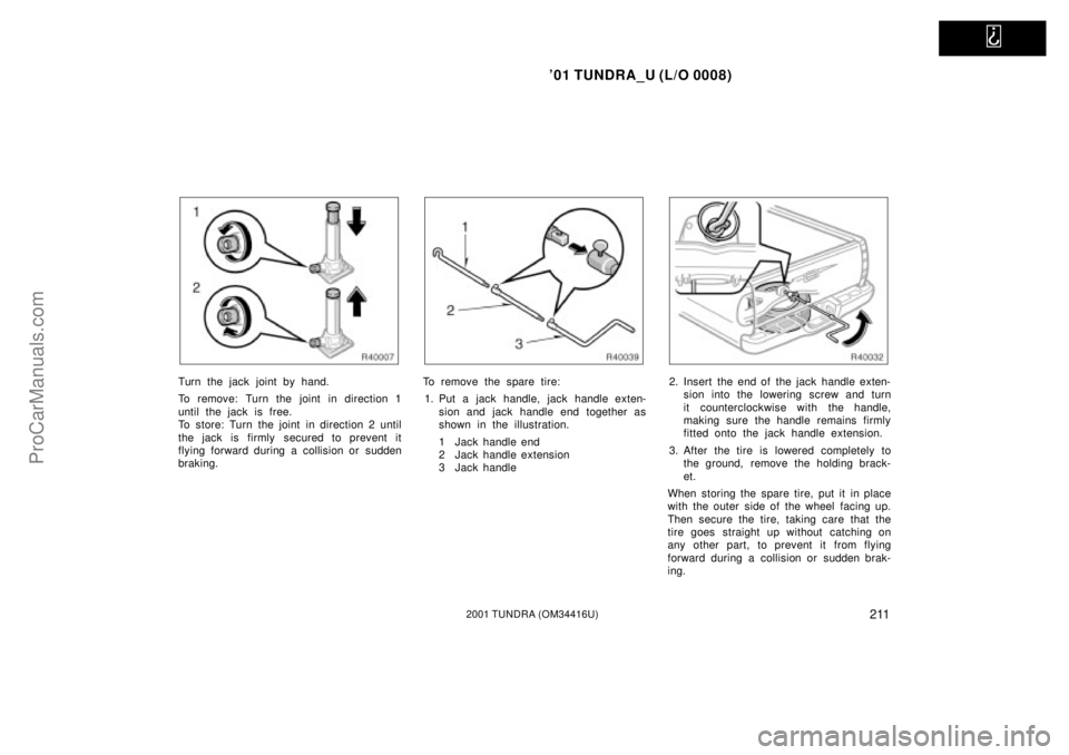 TOYOTA TUNDRA 2001 Owners Manual
01 TUNDRA_U (L/O 0008)
2112001 TUNDRA (OM 34416U)
Turn the jack joint by hand.
To remove: Turn the joint in direction 1
until the jack is free.
To store: Turn the joint in direction 2 until
the ja TOYOTA TUNDRA 2001 Owners Manual
01 TUNDRA_U (L/O 0008)
2112001 TUNDRA (OM 34416U)
Turn the jack joint by hand.
To remove: Turn the joint in direction 1
until the jack is free.
To store: Turn the joint in direction 2 until
the ja