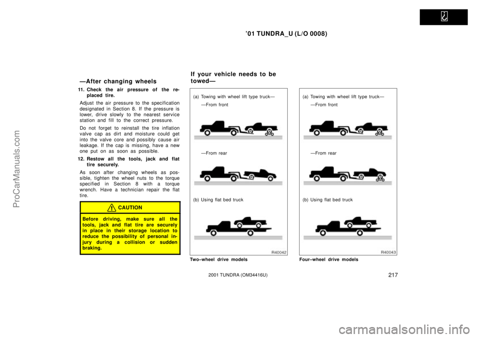 TOYOTA TUNDRA 2001 Owners Manual
01 TUNDRA_U (L/O 0008)
2172001 TUNDRA (OM 34416U)
ÐAfter changing wheels
11. Check the air pressure of the re-
placed tire.
Adjust the air pressure to the specification
designated in Section 8. I TOYOTA TUNDRA 2001 Owners Manual
01 TUNDRA_U (L/O 0008)
2172001 TUNDRA (OM 34416U)
ÐAfter changing wheels
11. Check the air pressure of the re-
placed tire.
Adjust the air pressure to the specification
designated in Section 8. I