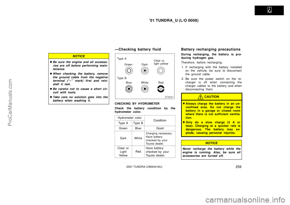 TOYOTA TUNDRA 2001 Owners Manual
01 TUNDRA_U (L/O 0008)
2592001 TUNDRA (OM 34416U)
NOTICE
Be sure the engine and all accesso-
ries are off before performing main-tenance.
When checking the battery, remove
the ground cable from TOYOTA TUNDRA 2001 Owners Manual
01 TUNDRA_U (L/O 0008)
2592001 TUNDRA (OM 34416U)
NOTICE
Be sure the engine and all accesso-
ries are off before performing main-tenance.
When checking the battery, remove
the ground cable from