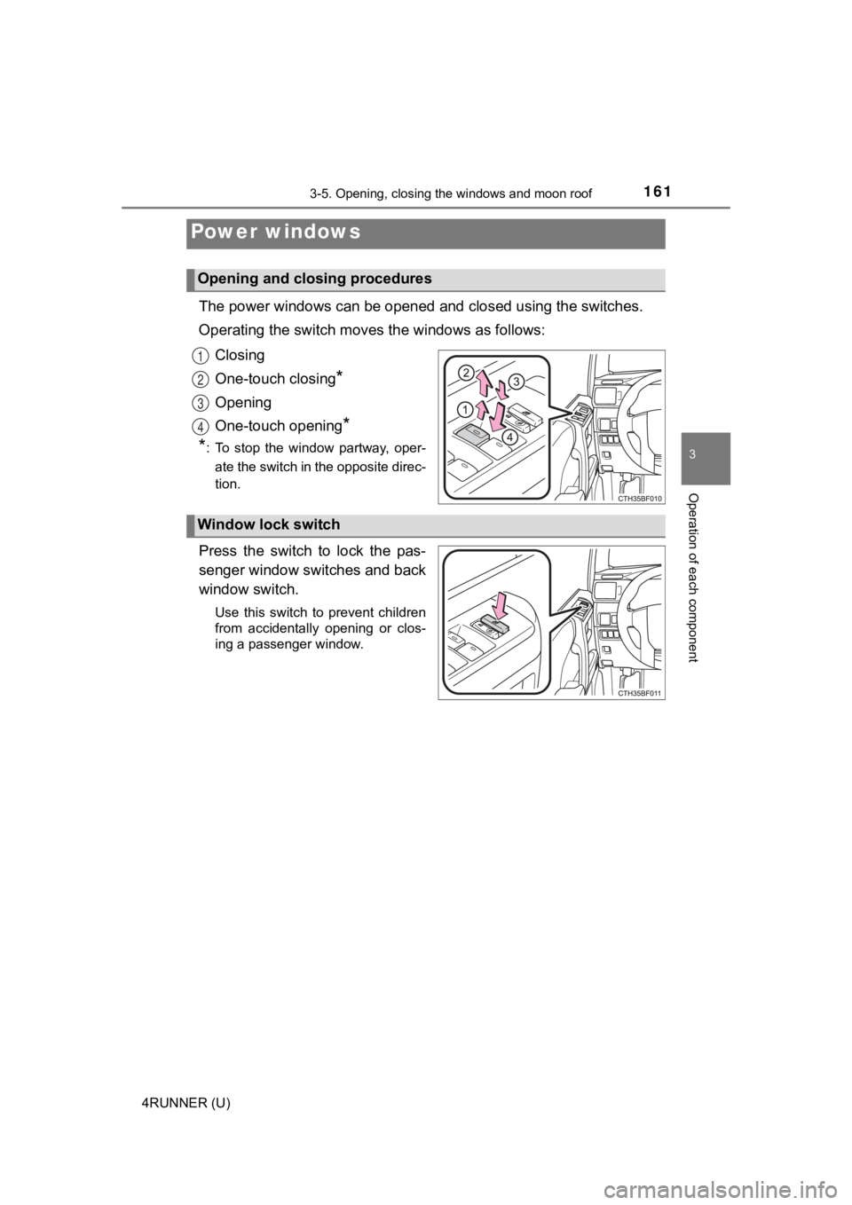 TOYOTA 4RUNNER 2022  Owners Manual 161
3
Operation of each component
4RUNNER (U)
3-5. Opening, closing the windows and moon roof
The power windows can be opened and closed using the switches.
Operating the switch moves  the windows as 
