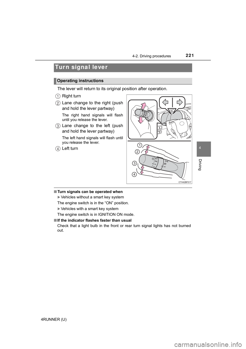 TOYOTA 4RUNNER 2022  Owners Manual 2214-2. Driving procedures
4
Driving
4RUNNER (U)
The lever will return to its original position after operation.
Right turn
Lane  change  to  the  right  (push
and hold the lever partway)
The  right  