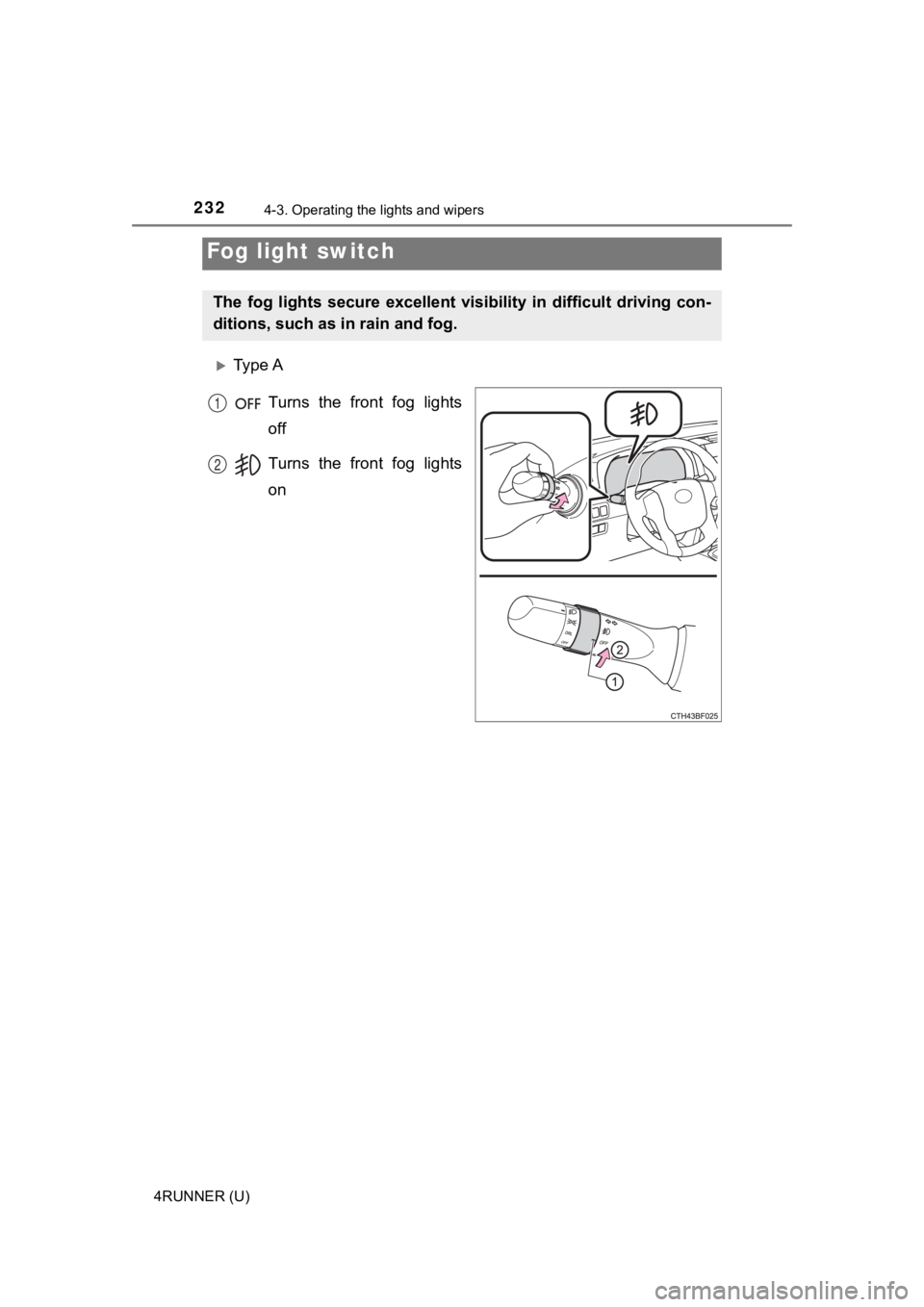 TOYOTA 4RUNNER 2022  Owners Manual 2324-3. Operating the lights and wipers
4RUNNER (U)
Ty p e  ATurns  the  front  fog  lights
off
Turns  the  front  fog  lights
on
Fog light switch
The  fog  lights  secure  excellent  visibility  i