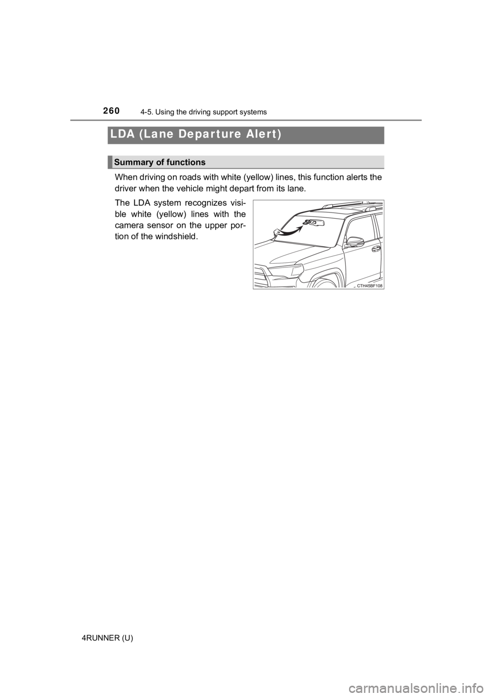 TOYOTA 4RUNNER 2022  Owners Manual 2604-5. Using the driving support systems
4RUNNER (U)
When driving on roads with white  (yellow) lines, this function alerts the
driver when the vehicle mi ght depart from its lane.
The  LDA  system  
