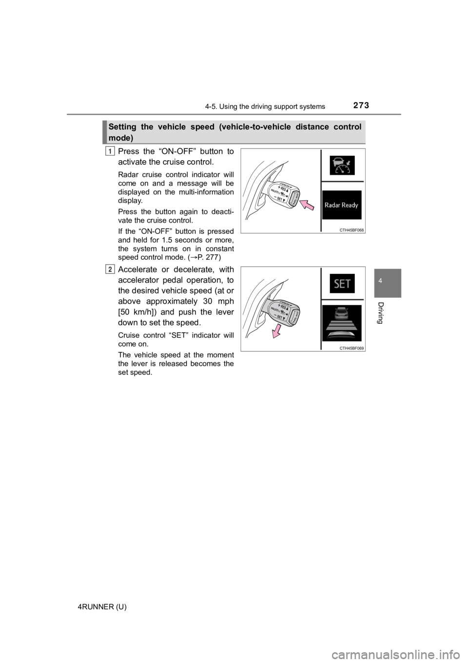 TOYOTA 4RUNNER 2022  Owners Manual 2734-5. Using the driving support systems
4
Driving
4RUNNER (U)
Press  the  “ON-OFF”  button  to
activate the cruise control.
Radar  cruise  control  indicator  will
come  on  and  a  message  wil