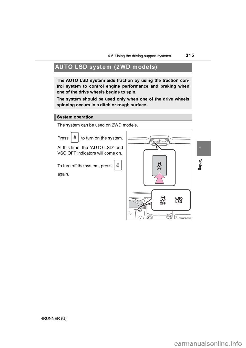 TOYOTA 4RUNNER 2022  Owners Manual 3154-5. Using the driving support systems
4
Driving
4RUNNER (U)
The system can be used on 2WD models.
Press   to turn on the system.
At  this  time,  the  “AUTO  LSD”  and
VSC OFF indicators will 