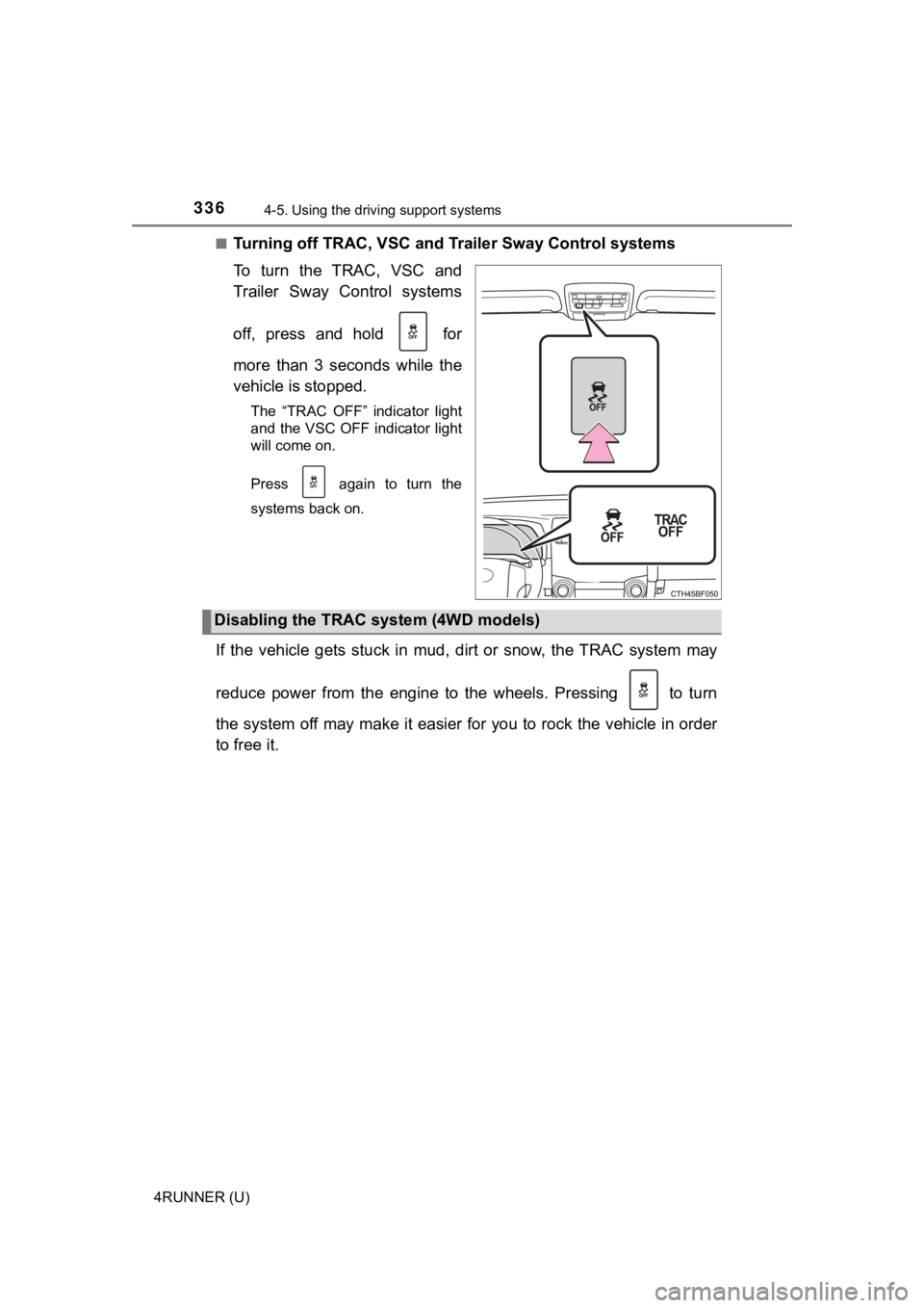 TOYOTA 4RUNNER 2022  Owners Manual 3364-5. Using the driving support systems
4RUNNER (U)■
Turning off TRAC, VSC and Tr
ailer Sway Control systems
To  turn  the  TRAC,  VSC  and
Trailer  Sway  Control  systems
off,  press  and  hold  