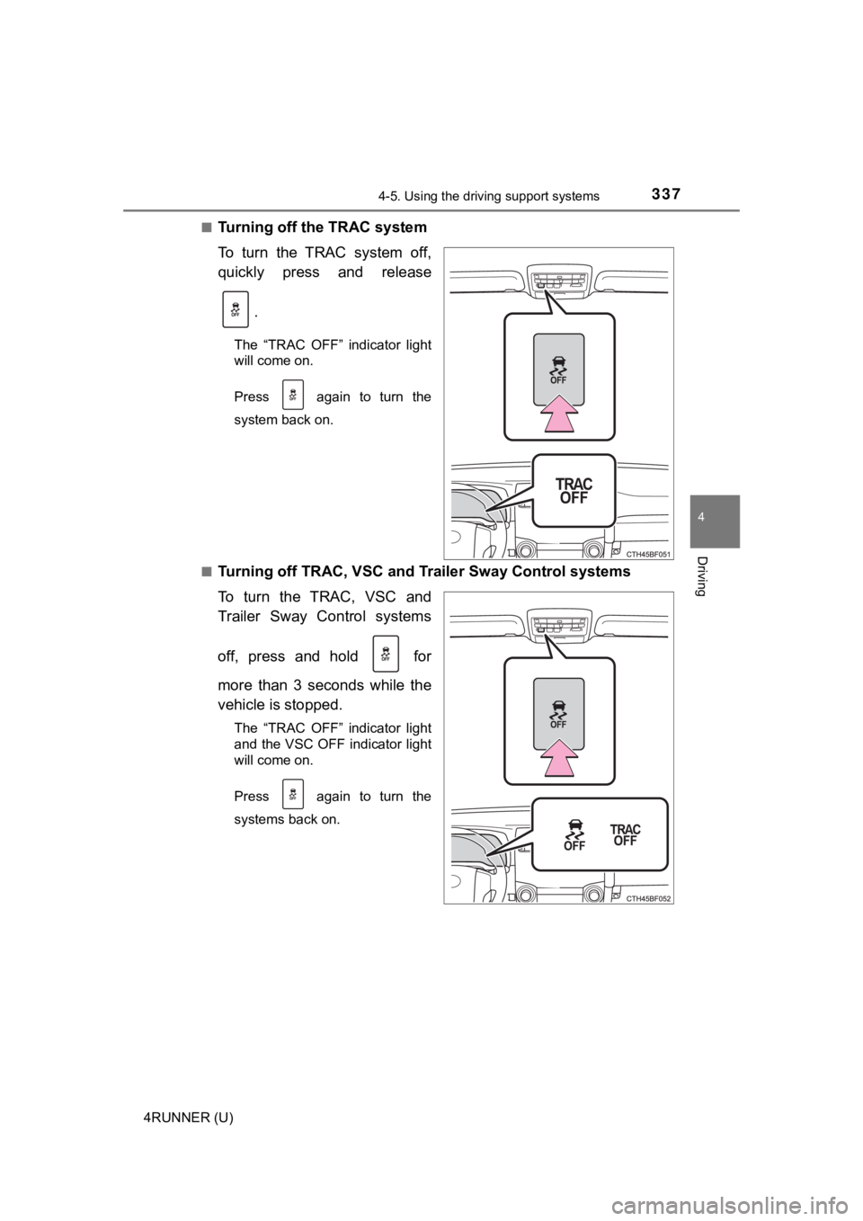 TOYOTA 4RUNNER 2022  Owners Manual 3374-5. Using the driving support systems
4
Driving
4RUNNER (U)■
Turning off the TRAC system
To  turn  the  TRAC  system  off,
quickly  press  and  release
.
The  “TRAC  OFF”  indicator  light
w