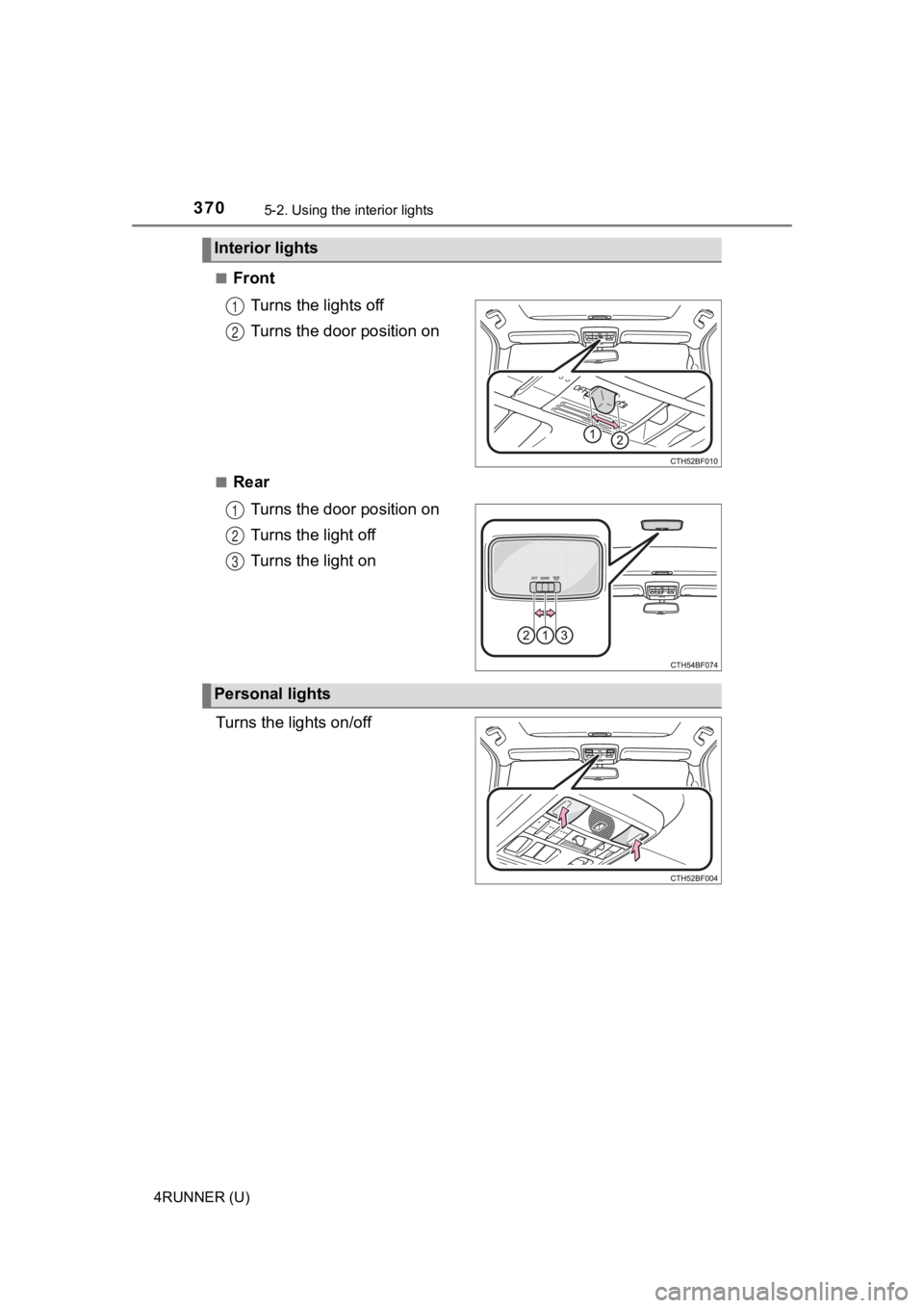 TOYOTA 4RUNNER 2022  Owners Manual 3705-2. Using the interior lights
4RUNNER (U)■
Front
Turns the lights off
Turns the door position on
■RearTurns the door position on
Turns the light off
Turns the light on
Turns the lights on/off

