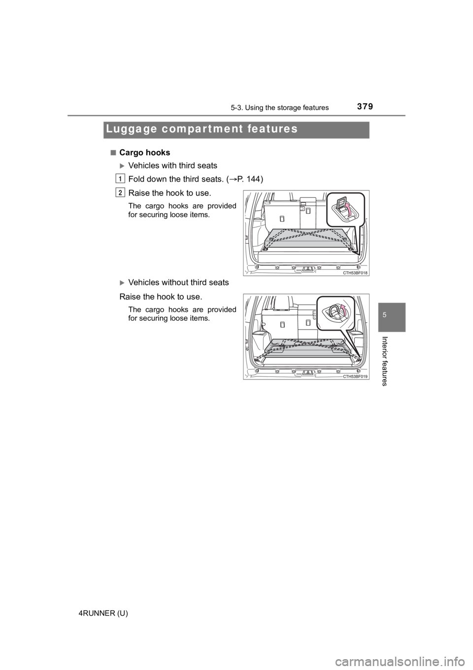 TOYOTA 4RUNNER 2022  Owners Manual 3795-3. Using the storage features
5
Interior features
4RUNNER (U)■
Cargo hooks
Vehicles with third seats
Fold down the third seats. (
P. 144)
Raise the hook to use.
The  cargo  hooks  are  pr