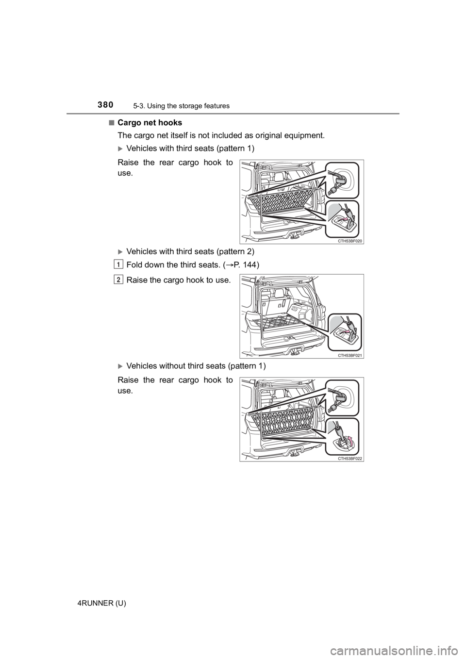 TOYOTA 4RUNNER 2022  Owners Manual 3805-3. Using the storage features
4RUNNER (U)■
Cargo net hooks
The cargo net itself is not included as original equipment.
Vehicles with third seats (pattern 1)
Raise  the  rear  cargo  hook  to